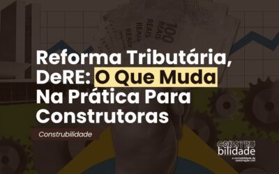 Reforma Tributária, DeRE: O Que Muda Na Prática Para Construtoras