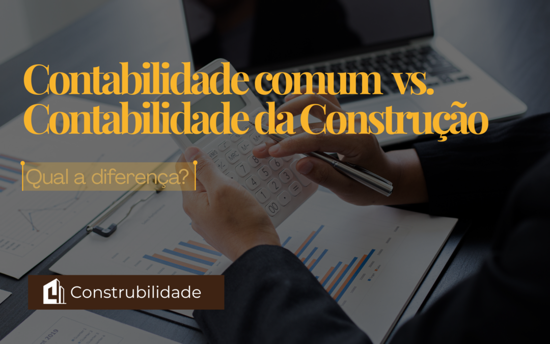 Contabilidade comum vs. Contabilidade da Construção: Qual a diferença?