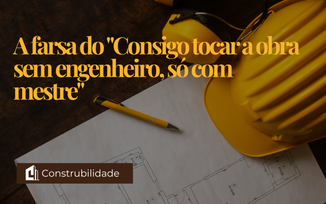 A farsa do “Consigo tocar a obra sem engenheiro, só com mestre”