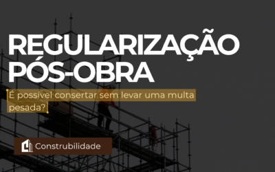 Regularização pós-obra: É possível consertar sem levar uma multa pesada?